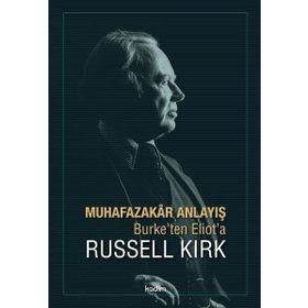 Muhafazakar Anlayış - Burke ten Eliot a - Russell Kirk