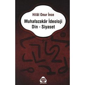 Muhafazakar İdeoloji Din - Siyaset - Hilal Onur İnce