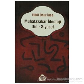 Muhafazakar İdeoloji Din - Siyaset - Hilal Onur İnce