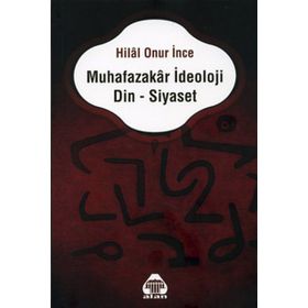 Muhafazakar İdeoloji Din - Siyaset - Hilal Onur İnce