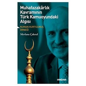 Muhafazakarlık Kavramının Türk Kamuoyundaki Algısı - Mevlana Çakıral