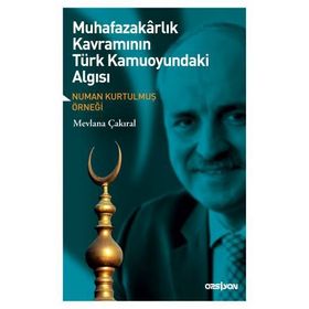 Muhafazakarlık Kavramının Türk Kamuoyundaki Algısı - Mevlana Çakıral
