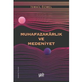 Muhafazakarlık ve Medeniyet - İsmail Özmel