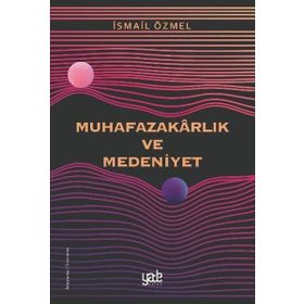 Muhafazakarlık ve Medeniyet - İsmail Özmel