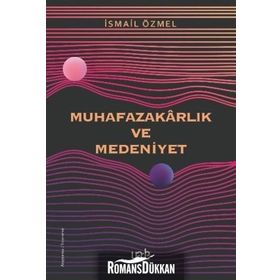 Muhafazakarlık ve Medeniyet - İsmail Özmel