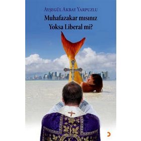 MUHAFAZAKÂR MISINIZ YOKSA LIBERAL MI? - AYŞEGÜL AKBAY YARPUZLU