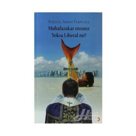 MUHAFAZAKÂR MISINIZ YOKSA LIBERAL MI? - AYŞEGÜL AKBAY YARPUZLU