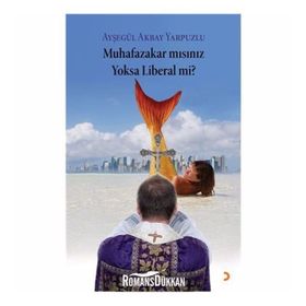 MUHAFAZAKÂR MISINIZ YOKSA LIBERAL MI? - AYŞEGÜL AKBAY YARPUZLU