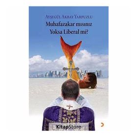 MUHAFAZAKÂR MISINIZ YOKSA LIBERAL MI? - AYŞEGÜL AKBAY YARPUZLU