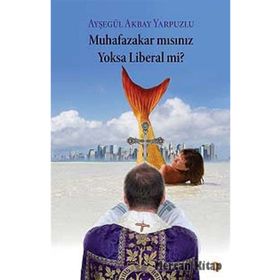 MUHAFAZAKÂR MISINIZ YOKSA LIBERAL MI? - AYŞEGÜL AKBAY YARPUZLU