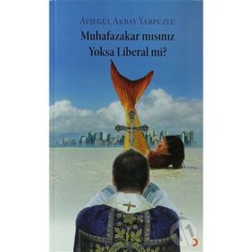 MUHAFAZAKÂR MISINIZ YOKSA LIBERAL MI? - AYŞEGÜL AKBAY YARPUZLU
