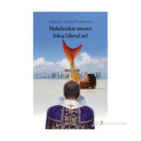 MUHAFAZAKÂR MISINIZ YOKSA LIBERAL MI? - AYŞEGÜL AKBAY YARPUZLU