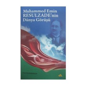 Muhammed Emin Resulzade’nin Dünya Görüşü - Faik Elekberov