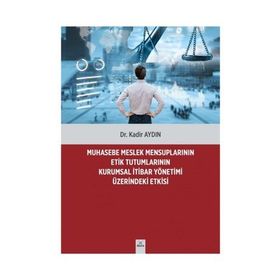 Muhasebe Meslek Mensuplarının Etik Tutumlarının Kurumsal İtibar Yönetimi Üzerindeki Etkisi - Dr. Kadir Aydın