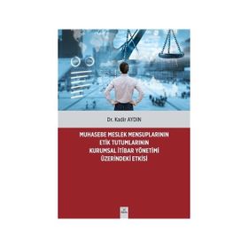 Muhasebe Meslek Mensuplarının Etik Tutumlarının Kurumsal İtibar Yönetimi Üzerindeki Etkisi - Dr. Kadir Aydın