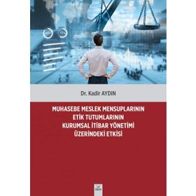 Muhasebe Meslek Mensuplarının Etik Tutumlarının Kurumsal İtibar Yönetimi Üzerindeki Etkisi - Dr. Kadir Aydın