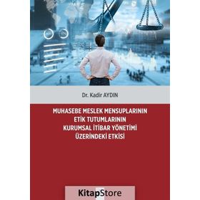 Muhasebe Meslek Mensuplarının Etik Tutumlarının Kurumsal İtibar Yönetimi Üzerindeki Etkisi - Dr. Kadir Aydın