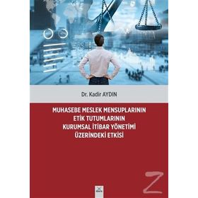 Muhasebe Meslek Mensuplarının Etik Tutumlarının Kurumsal İtibar Yönetimi Üzerindeki Etkisi - Dr. Kadir Aydın