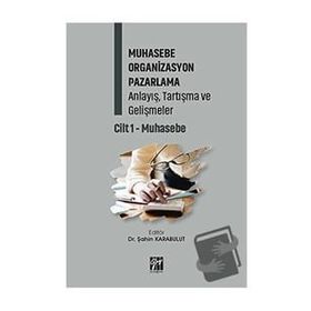 Muhasebe Organizasyon Pazarlama Anlayış, Tartışma ve Gelişmeler Cilt 1- Muhasebe - Gazi Kitabevi Kolektif