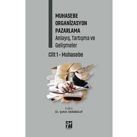 Muhasebe Organizasyon Pazarlama Anlayış, Tartışma ve Gelişmeler Cilt 1- Muhasebe - Gazi Kitabevi Kolektif
