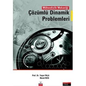 MÜHENDİSLİK MEKANİĞİ ÇÖZÜMLÜ DINAMIK PROBLEMLERI - YAŞAR PALA; MURAT REIS