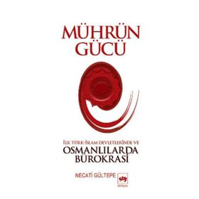MÜHRÜN GÜCÜ İLK TÜRK-İSLAM DEVLETLERINDE VE OSMANLILARDA BÜROKRASİ - NECATI GÜLTEPE