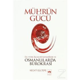 MÜHRÜN GÜCÜ İLK TÜRK-İSLAM DEVLETLERINDE VE OSMANLILARDA BÜROKRASİ - NECATI GÜLTEPE