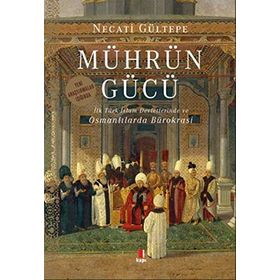 MÜHRÜN GÜCÜ İLK TÜRK-İSLAM DEVLETLERINDE VE OSMANLILARDA BÜROKRASİ - NECATI GÜLTEPE