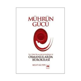 MÜHRÜN GÜCÜ İLK TÜRK-İSLAM DEVLETLERINDE VE OSMANLILARDA BÜROKRASİ - NECATI GÜLTEPE
