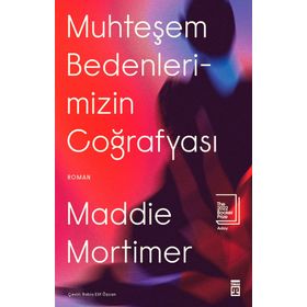Muhteşem Bedenlerimizin Coğrafyası - Maddie Mortimer