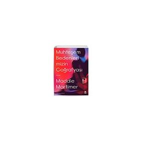 Muhteşem Bedenlerimizin Coğrafyası - Maddie Mortimer