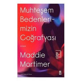 Muhteşem Bedenlerimizin Coğrafyası - Maddie Mortimer