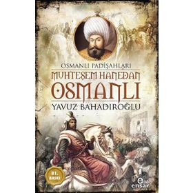 Muhteşem Hanedan Osmanlı - Osmanlı Padişahları - Yavuz Bahadıroğlu