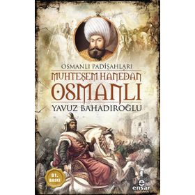 Muhteşem Hanedan Osmanlı - Osmanlı Padişahları - Yavuz Bahadıroğlu