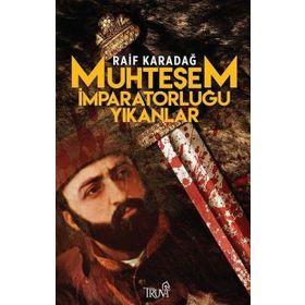 MUHTEŞEM İMPARATORLUĞU YIKANLAR - RAIF KARADAĞ