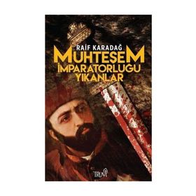 MUHTEŞEM İMPARATORLUĞU YIKANLAR - RAIF KARADAĞ