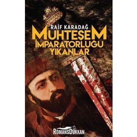 MUHTEŞEM İMPARATORLUĞU YIKANLAR - RAIF KARADAĞ