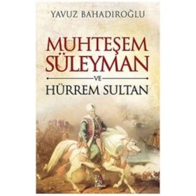 Muhteşem Kanuni Sultan Süleyman ve Hürrem Sultan - Yavuz Bahadıroğlu