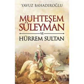Muhteşem Süleyman ve Hürrem Sultan - Yavuz Bahadıroğlu