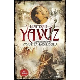 Muhteşem Yavuz Sultan Selim Han - Yavuz Bahadıroğlu