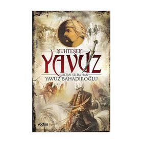 Muhteşem Yavuz Sultan Selim Han - Yavuz Bahadıroğlu