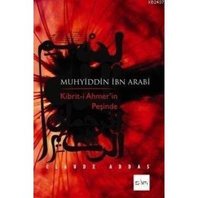 MUHYİDDİN İBN ARABİ KİBRİT-İ AHMER'İN PEŞİNDE - CLAUDE ADDAS