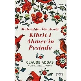 MUHYİDDİN İBN ARABİ KİBRİT-İ AHMER'İN PEŞİNDE - CLAUDE ADDAS