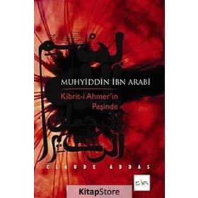 MUHYİDDİN İBN ARABİ KİBRİT-İ AHMER'İN PEŞİNDE - CLAUDE ADDAS