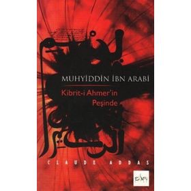 MUHYİDDİN İBN ARABİ KİBRİT-İ AHMER'İN PEŞİNDE - CLAUDE ADDAS