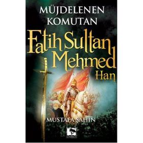 MÜJDELENEN KOMUTAN FATIH SULTAN MEHMED HAN - MUSTAFA ŞAHİN