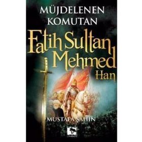MÜJDELENEN KOMUTAN FATIH SULTAN MEHMED HAN - MUSTAFA ŞAHİN