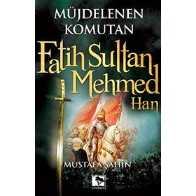 MÜJDELENEN KOMUTAN FATIH SULTAN MEHMED HAN - MUSTAFA ŞAHİN