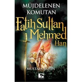 MÜJDELENEN KOMUTAN FATIH SULTAN MEHMED HAN - MUSTAFA ŞAHİN