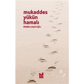 Mukaddes Yükün Hamalı - Musa Yaşaroğlu